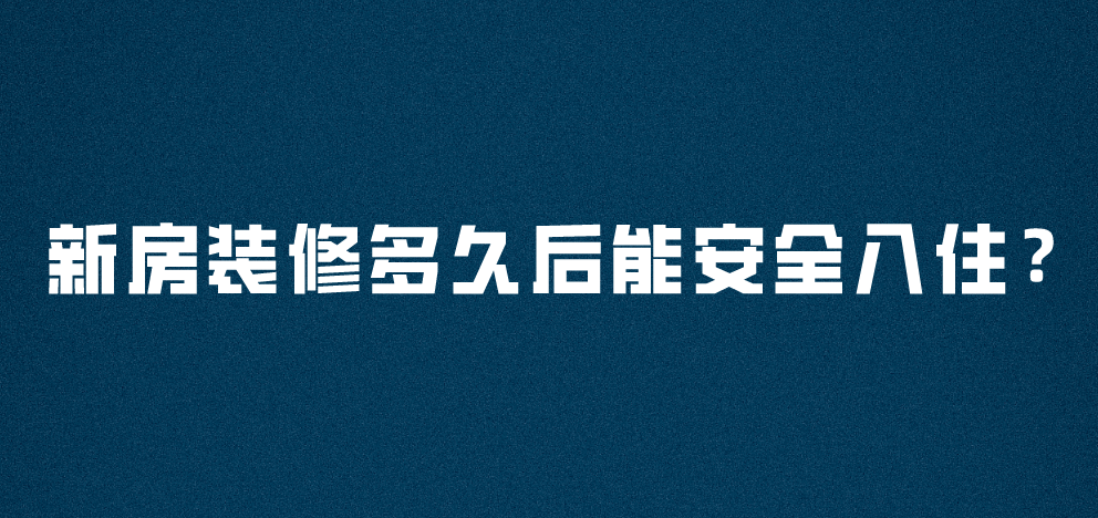 新房装修多久后能安全入住？