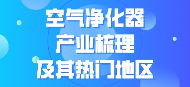 空气净化器产业梳理及其热门地区