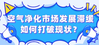 空气净化市场发展滞缓，如何打破现状?